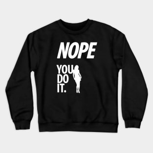 Nope - You do it - VI - Funny, Sarcastic T-shirt Crewneck Sweatshirt